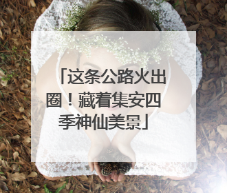 这条公路火出圈！藏着集安四季神仙美景